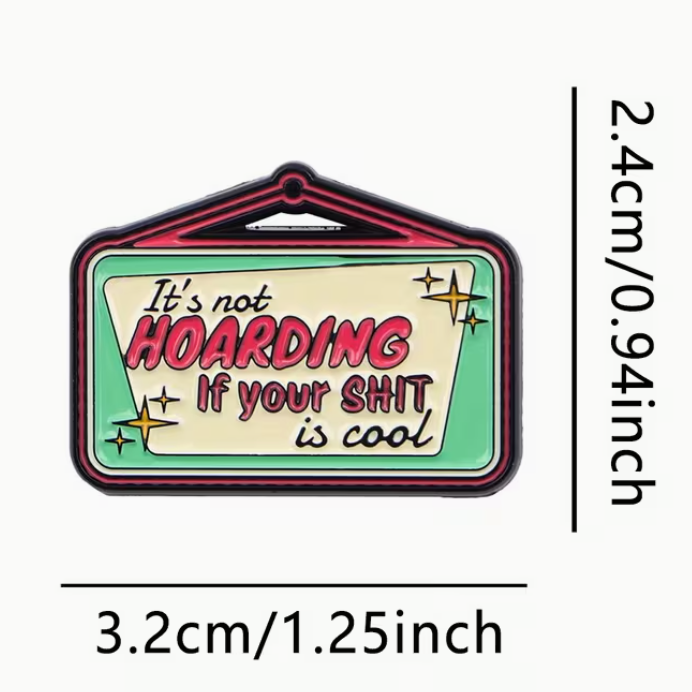It’s Not Hoarding If Your Sh*t Is Cool