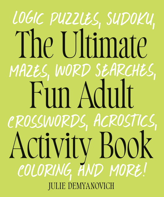 The Ultimate Fun Adult Activity Book: Logic Puzzles, Sudoku, Mazes, Word Searches, Crosswords, Acrostics, Coloring